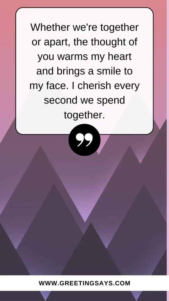 Just thinking that you are a part of my life makes me smile