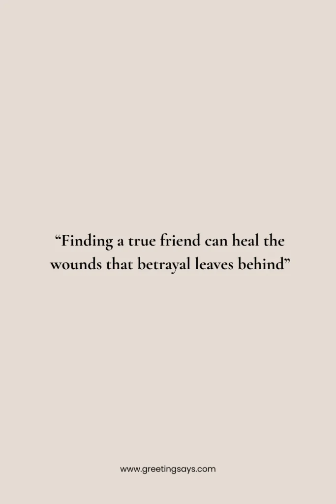 A beige background with a simple black serif font quote that reads Finding a true friend can heal the wounds that betrayal leaves behind.