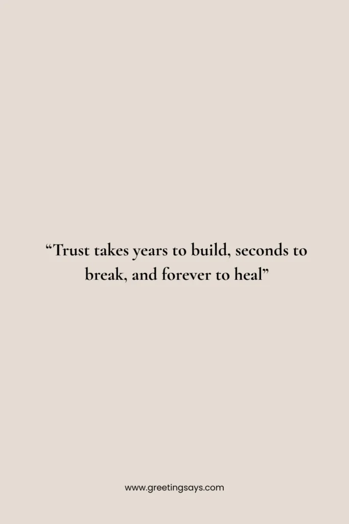 A beige background with a quote in black serif font that reads Trust takes years to build, seconds to break, and forever to heal.