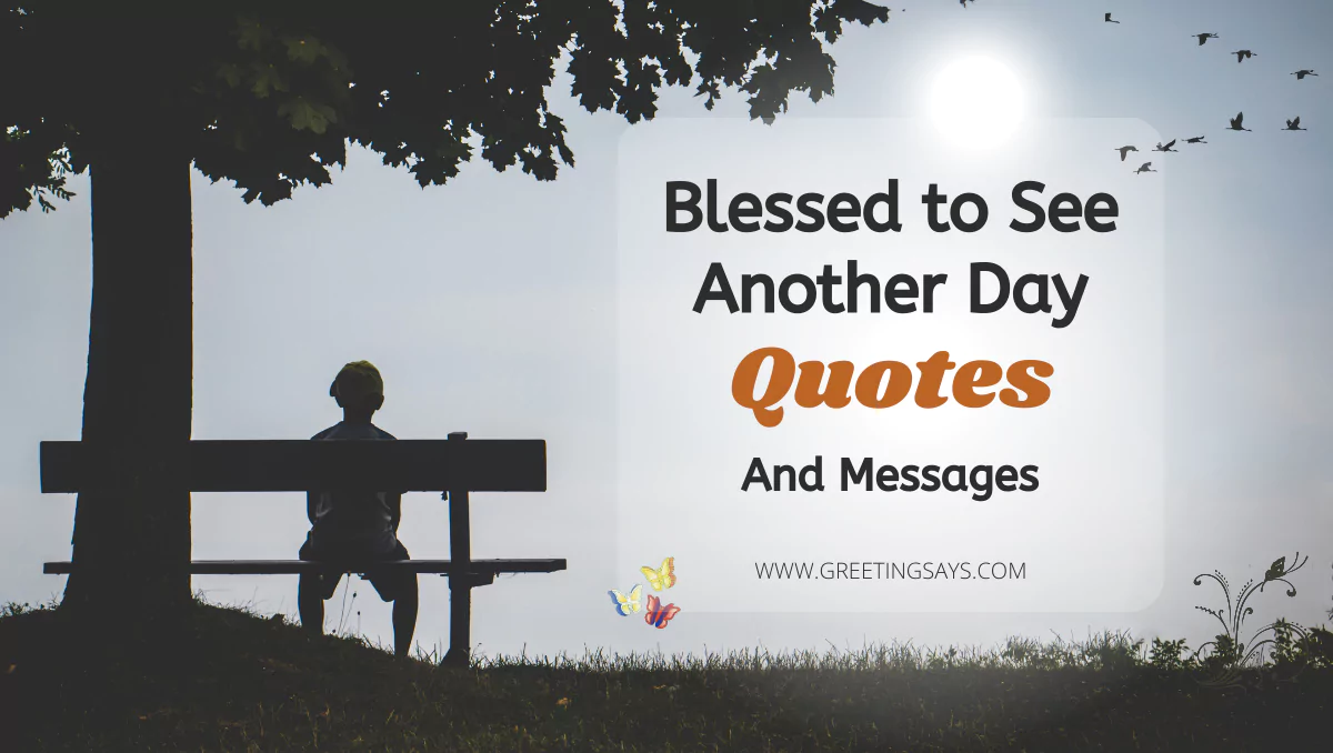 Blessed to see another day quotes